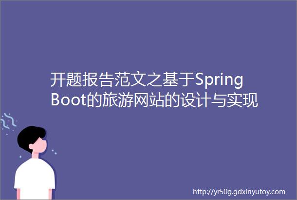 开题报告范文之基于SpringBoot的旅游网站的设计与实现